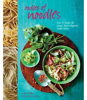 Oodles of Noodles: Over 70 recipes for classic and asian-inspired noodle dishes