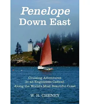 Penelope Down East: Cruising Adventures in an Engineless Catboat Along the World’s Most Beautiful Coast