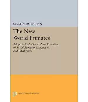 The New World Primates: Adaptive Radiation and the Evolution of Social Behavior, Languages, and Intelligence
