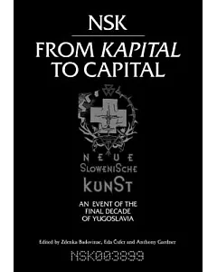 NSK from Kapital to Capital: Neue Slowenische Kunst: An Event of the Final Decade of Yugoslavia