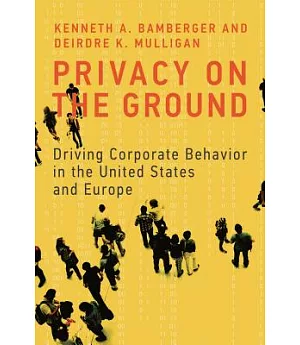 Privacy on the Ground: Driving Corporate Behavior in the United States and Europe