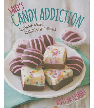 Sally’s Candy Addiction: Tasty Truffles, Fudges & Treats for Your Sweet-Tooth Fix
