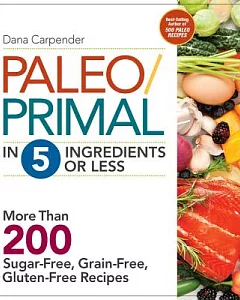 Paleo/Primal in 5 Ingredients or Less: More Than 200 Sugar-Free, Grain-Free, Gluten-Free Recipe