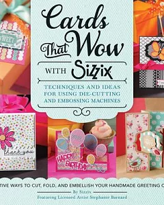 Cards That Wow With sizzix: Techniques and Ideas for Using Die-Cutting and Embossing Machines