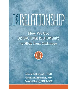 Irrelationships: How We Use Dysfunctional Relationships to Hide from Intimacy
