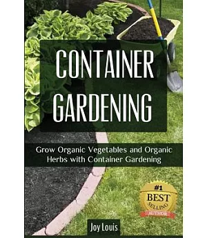 Container Gardening: Grow Organic Vegetables and Organic Herbs With Container Gardening
