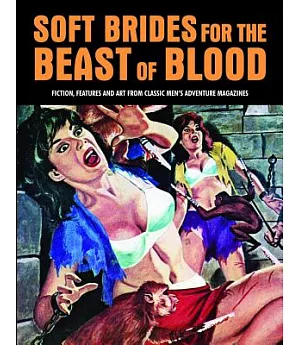 Soft Brides for the Beast of Blood: Fiction, Features and Art from Classic Men’s Adventure Magazines