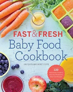 Fast & Fresh Baby Food: 120 Ridiculously Simple and Naturally Wholesome Baby Food Recipes