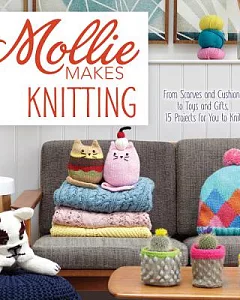 Mollie Makes Knitting: Go from Beginner to Expert with over 30 New Projects: From Scarves and Cushions to Toys and Gifts, over 3