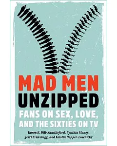 Mad Men Unzipped: Fans on Sex, Love, and the Sixties on TV