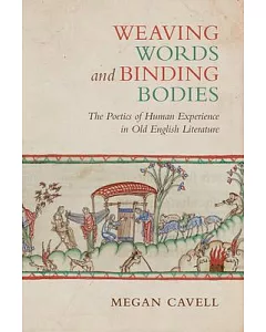 Weaving Words and Binding Bodies: The Poetics of Human Experience in Old English Literature