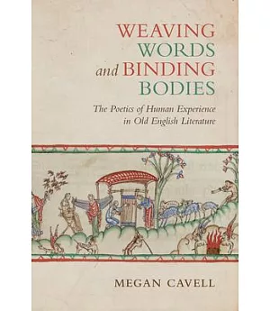 Weaving Words and Binding Bodies: The Poetics of Human Experience in Old English Literature