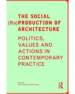 The Social (Re)production of Architecture: Politics, Values and Actions in Contemporary Practice