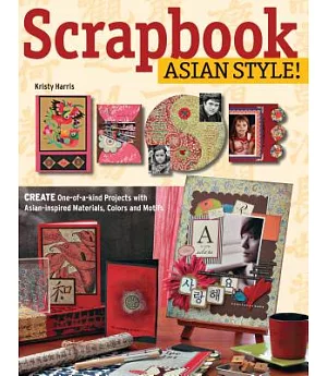 Scrapbook Asian Style!: Create One-of-a-Kind Projects With Asian-Inspired Materials, Colors and Motifs