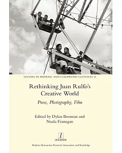 Rethinking Juan Rulfo’s Creative World: Prose, Photography, Film