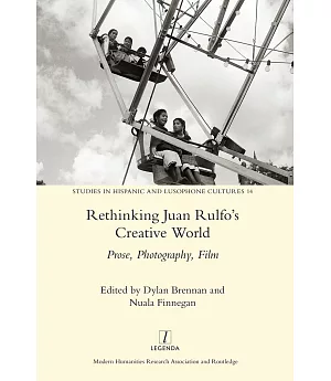Rethinking Juan Rulfo’s Creative World: Prose, Photography, Film
