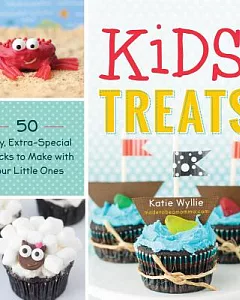 Kids’ Treats: 50 Easy, Extra-Special Snacks to Make with Your Little Ones
