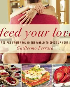 Feed Your Love: 122 Recipes from Around the World to Spice Up Your Love Life