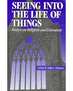Seeing into the Life of Things: Essays on Literature and Religious Experience