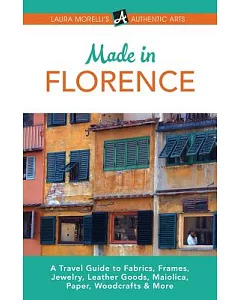 Florence: A Travel Guide to Frames, Jewelry, Leather Goods, Maiolica, Paper, Silk, Fabrics, Woodcrafts & More