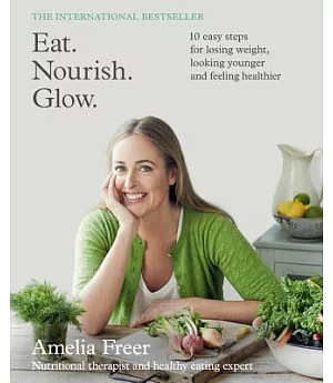Eat. Nourish. Glow.: 10 Easy Steps for Losing Weight, Looking Younger and Feeling Healthier