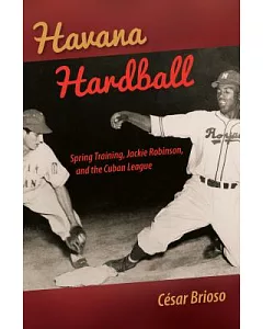 Havana Hardball: SPring Training, Jackie Robinson, and the Cuban League