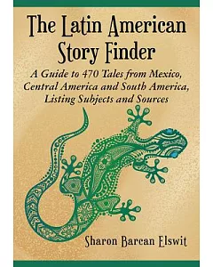 The Latin American Story Finder: A Guide to 470 Tales from Mexico, Central America and South America, Listing Subjects and Sourc