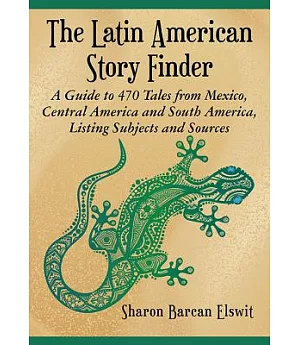 The Latin American Story Finder: A Guide to 470 Tales from Mexico, Central America and South America, Listing Subjects and Sourc