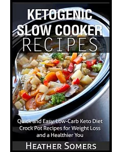 Ketogenic Slow Cooker Recipes: Quick and Easy, Low-Carb Keto Diet Crock Pot Recipes for Weight Loss and a Healthier You