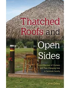 Thatched Roofs and Open Sides: The Architecture of Chickees and Their Changing Role in Seminole Society