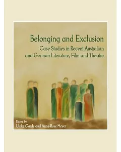 Belonging and Exclusion: Case Studies in Recent Australian and German Literature, Film and Theatre