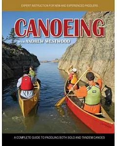 Canoeing with Andrew westwood: A Complete Guide to Paddling Both Solo and Tandem Canoes