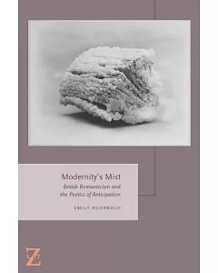 Modernity’s Mist: British Romanticism and the Poetics of Anticipation