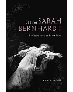 Seeing Sarah Bernhardt: Performance and Silent Film