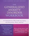 The Generalized Anxiety Disorder Workbook: A Comprehensive CBT Guide for Coping With Uncertainty, Worry, and Fear