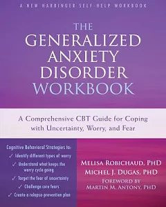 The Generalized Anxiety Disorder Workbook: A Comprehensive CBT Guide for Coping With Uncertainty, Worry, and Fear