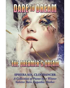 Dare to Dream the Dreamer’s Dream: A Collection of Poems by a Winter solstice Born Empathic Mother