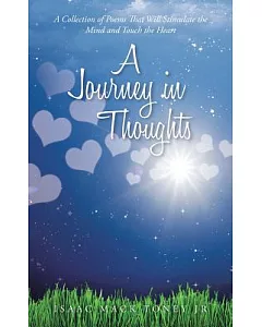 A Journey in Thoughts: A Collection of Poems That Will Stimulate the Mind and Touch the Heart