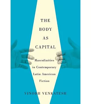The Body As Capital: Masculinities in Contemporary Latin American Fiction