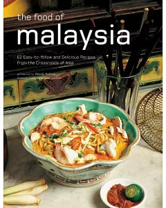 The Food of Malaysia: 62 Easy-to-follow and Delicious Recipes from the Crossroads of Asia