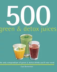 500 Green & Detox Juices: The Only Compendium of Green & Detox Drinks You’ll Ever Need