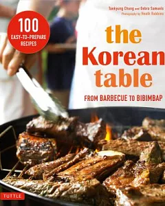 The Korean Table: From Barbecue to Bibimbap: 100 Easy-to-Prepare Recipes
