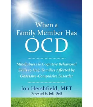 When a Family Member Has OCD: Mindfulness & Cognitive Behavioral Skills to Help Families Affected by Obsessive-Compulsive Disord