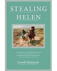Stealing Helen: The Myth of the Abducted Wife in Comparative Perspective