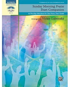 Sunday Morning Praise Duet Companion: 16 Worship Selections for One Piano, Four Hands: Intermediate to Late Intermediate Piano