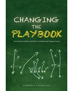 Changing the Playbook: How Power, Profit, and Politics Transformed College Sports
