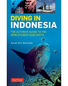 Diving in Indonesia: The Ultimate Guide to the World’s Best Dive Spots: Bali, Komodo, Sulawesi, Papua, and More