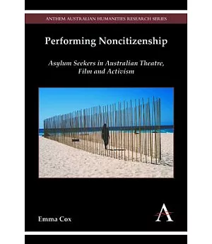 Performing Noncitizenship: Asylum Seekers in Australian Theatre, Film and Activism