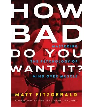 How Bad Do You Want It?: Mastering the Psychology of Mind Over Muscle