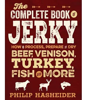 The Complete Book of Jerky: How to Process, Prepare and Dry Beef, Venison, Turkey, Fish and More
